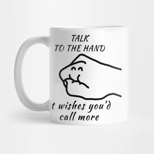 Talk to the Hand (It Wishes You'd Call More) Mug